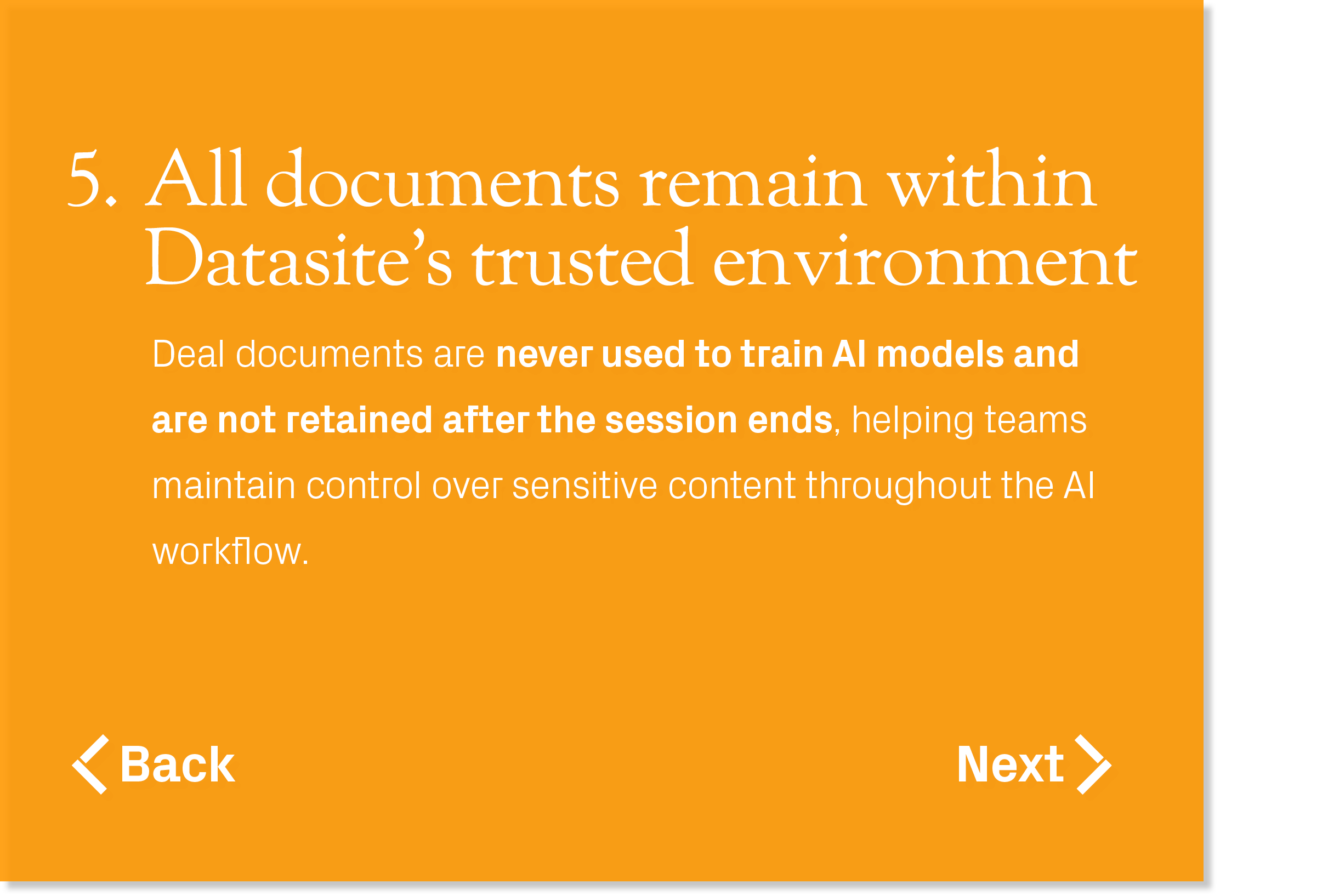 Deal documents are never used to train AI models and are not retained after the session ends, helping teams maintain ...