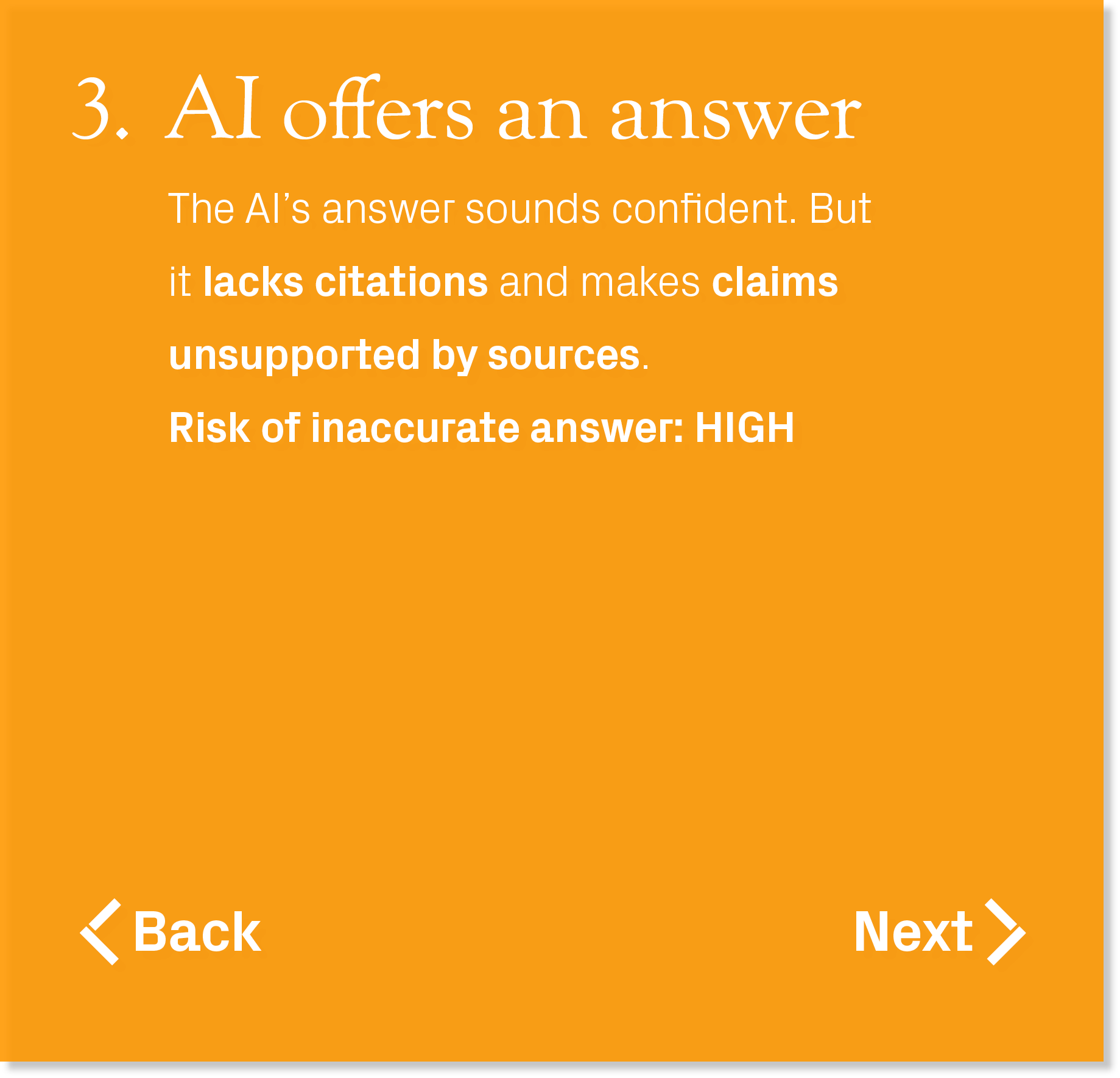 The AI’s answer sounds confident. But it lacks citations and makes claims unsupported by sources. Risk of inaccurate ...